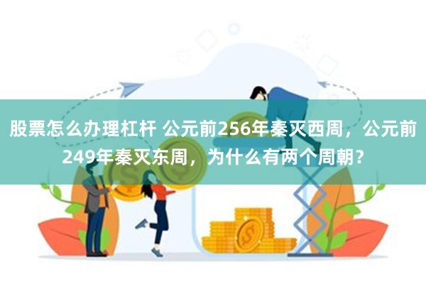 股票怎么办理杠杆 公元前256年秦灭西周，公元前249年秦灭东周，为什么有两个周朝？