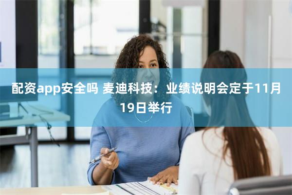 配资app安全吗 麦迪科技：业绩说明会定于11月19日举行